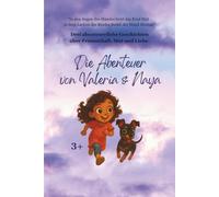 Die Abenteuer von Valeria & Naya: Drei abenteuerliche Geschichten über Freundschaft, Mut und Liebe
