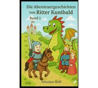 Die Abenteuergeschichten von Ritter Kunibald: Band 1 (Der junge Ritter Kunibald - Band 2)