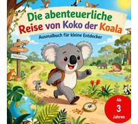 Die abenteuerliche Reise von Koko dem Koala | Ausmalbuch für kleine Entdecker ab 3 Jahren mit 50 ansprechenden Ausmalbildern | Koala Malbuch