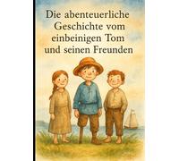 Die abenteurliche Geschichte vom einbeinigen Tom und seinen Freunden