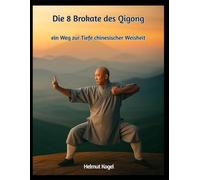 Die Acht Brokate des Qigong, ein Weg zur Tiefe chinesischer Weisheit: - Qigong verstehen und erleben