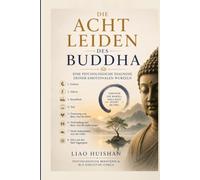 DIE ACHT LEIDEN DES BUDDHA: EINE PSYCHOLOGISCHE DIAGNOSE DEINER EMOTIONALEN WURZELN (Buddha trifft Psychologie)