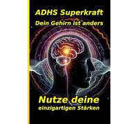 Die ADHS Superkraft: Dein Gehirn ist anders,nicht kaputt: Der praxisnahe Ratgeber für Erwachsene mit ADHS. Finde Fokus, überwinde Chaos und nutze ... ADHS, Hochsensibilität und Neurodiversität)
