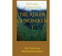Die Adler Chroniken 1: Der Fluch des Weißkopfseeadlers