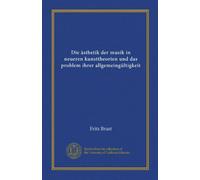 Die ästhetik der musik in neueren kunsttheorien und das problem ihrer allgemeingültigkeit (Vol-1)