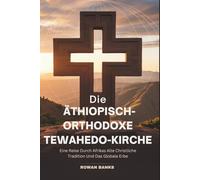 Die Äthiopisch-orthodoxe Tewahedo-kirche: Eine Reise Durch Afrikas Alte Christliche Tradition Und Das Globale Erbe