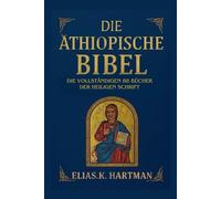 Die äthiopische Bibel: Die vollständigen 88 Bücher der Heiligen Schrift: Eine Einführung in den Heiligen Kanon der Äthiopisch-Orthodoxen Kirche, einschließlich Henoch, Jubiläen und Meqabyan