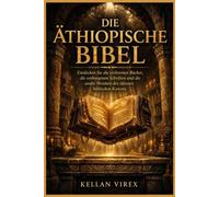 DIE ÄTHIOPISCHE BIBEL: Entdecken Sie die verlorenen Bücher, die verborgenen Schriften und die uralte Weisheit des ältesten biblischen Kanons.