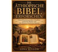 Die äthiopische Bibel erforschen: Entschlüsselung antiker Schriften, verlorener Bücher und des ältesten christlichen Kanons