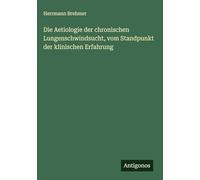Die Aetiologie der chronischen Lungenschwindsucht, vom Standpunkt der klinischen Erfahrung