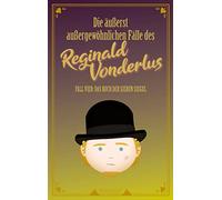 Die äußerst außergewöhnlichen Fälle des Reginald Vonderlus: Fall Vier: Das Buch der sieben Siegel: 4
