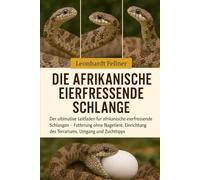 DIE AFRIKANISCHE EIERFRESSENDE SCHLANGE: Der ultimative Leitfaden für afrikanische eierfressende Schlangen - Fütterung ohne Nagetiere, Einrichtung des Terrariums, Umgang und Zuchttipps