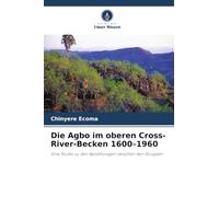 Die Agbo im oberen Cross-River-Becken 1600-1960: Eine Studie zu den Beziehungen zwischen den Gruppen