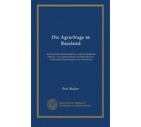 Die Agrarfrage in Russland: die bäuerliche Wirtschaftsform ; und die ländlichen Arbeiter ; eine Untersuchung von Peter Masslow ; autorisierte Übersetzung von M. Nachimson
