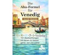 Die Aha-Formel für Venedig - Slow Travel: 101 Beobachtungen, mit denen du besser gehst, isst und siehst (Venedig für Entdecker)