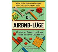 Die Airbnb-Lüge: Wenn du ins Business einsteigen willst, dann lies vorher DIESES Buch!