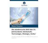 Die akademische Welt des 21. Jahrhunderts: Wirtschaft, Technologie, Ökologie, Kultur: Aktuelle Forschungen und praktische Ansätze in Wissenschaft und Gesellschaft