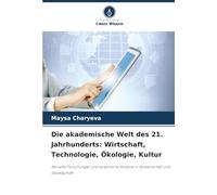 Die akademische Welt des 21. Jahrhunderts: Wirtschaft, Technologie, Ökologie, Kultur: Aktuelle Forschungen und praktische Ansätze in Wissenschaft und Gesellschaft