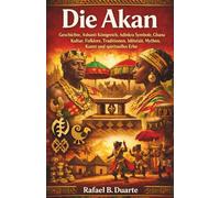 Die Akan: Geschichte, Ashanti Königreich, Adinkra Symbole, Ghana Kultur, Folklore, Traditionen, Identität, Mythen, Kunst und spirituelles Erbe