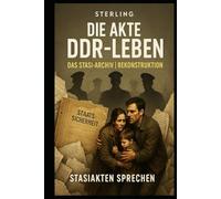 Die Akte DDR-Leben I Das Stasi Archiv I Rekonstruktion Stasiakten sprechen: Leben, Leid und Kontrolle in der DDR - aus Akten neu erzählt