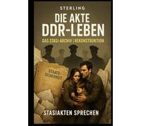 Die Akte DDR-Leben I Das Stasi Archiv I Rekonstruktion Stasiakten sprechen: Leben, Leid und Kontrolle in der DDR - aus Akten neu erzählt