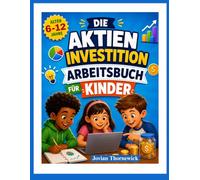 DIE AKTIENINVESTITION ARBEITSBUCH FÜR KINDER: Spielerische Aktivitäten zum Lernen über Geld, Sparen und Investieren