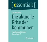 Die aktuelle Krise der Kommunen: Handlungsunfähig und überschuldet? (essentials)