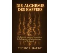 Die Alchemie des Kaffees: Mastering Anaerobic Fermentation für Wettbewerb und Genuss (Kaffeewissen für Genießer)