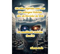 Die Alien-Hybriden unter uns: Die verborgene Wahrheit über die Herrscher der Erde (Die entschlüsselte Wahrheit: Band)