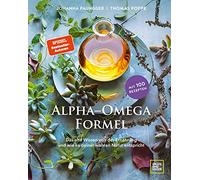 Die Alpha-Omega-Formel: Das alte Wissen von der Ernährung und wie sie deiner wahren Natur entspricht