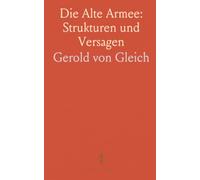 Die Alte Armee: Strukturen und Versagen: Eine nüchterne Analyse von Führung, Organisation und Folgen des früheren Heeres