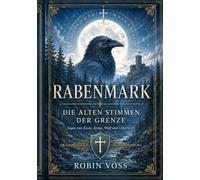 Die alten Stimmen der Grenze: Sagen von Eisen, Kreuz, Wolf und Unterwelt (RABENMARK - Chroniken und Nebenchroniken)