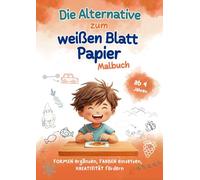 Die Alternative zum weißen Blatt Papier Malbuch: Formen ergänzen, Farben einsetzen, Kreativität fördern - Von der Idee zum Kunstwerk für kreativlose Kinder ab 4 Jahren