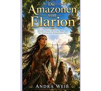 Die Amazonen von Elarion: Epische Fantasy über Krieg, Magie und das Schicksal eines Kriegerinnenvolkes