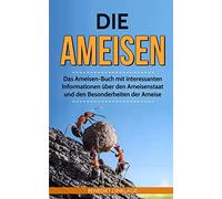 Die Ameisen: Das Ameisen-Buch mit interessanten Informationen über den Ameisenstaat und den Besonderheiten der Ameise