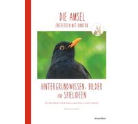 DIE AMSEL entdecken mit Kinder: Hintergrundwissen, Bilder und Spielideen für die Arbeit mit Kindern zwischen 3 und 6 Jahren (Natur entdecken mit ... Jahre) zu verschiedenen Pflanzen und Tieren)
