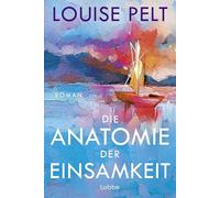 Die Anatomie der Einsamkeit: Roman. Ein einfühlsamer Roman über die Wucht der Einsamkeit und den Mut, Neuanfänge zu wagen