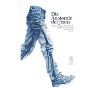 Die Anatomie der Jeans - Konstruktion, Handwerk und Zukunft eines Klassikers: Ein umfassendes Fachbuch über Denim, Jeans Herstellung, Textiltechnik ... Mode: 2 (Die Denim & Menswear Craft Series)