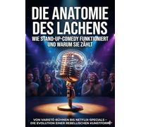 Die Anatomie des Lachens: Wie Stand-Up-Comedy funktioniert und warum sie zählt: Von Varieté-Bühnen bis Netflix-Specials - Die Evolution einer rebellischen Kunstform