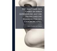 Die Anatomie des Ohres in ihrer Anwendung auf die Praxis und die Krankheiten des Gehörorganes.