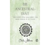 Die Ancestral-Diät: Verändere deine Gesundheit und deine Energie in 30 Tagen