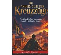 Die Andere Seite Der Kreuzzüge: Die Fränkischen Invasionen Aus Der Sicht Der Araber (Alte Geschichte)