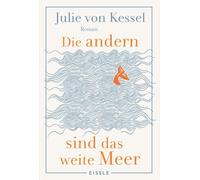 Die andern sind das weite Meer: Roman | Ein berührender Familienroman über Zusammenhalt voller Witz und Tiefe | 'Absolut empfehlenswerte, fesselnde Lektüre!' Buchkultur