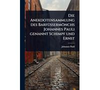 Die Anekdotensammlung des BarfÃ1/4ßermönchs Johannes Pauli genannt Schimpf und Ernst
