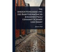 Die Anekdotensammlung des BarfÃ1/4ßermönchs Johannes Pauli genannt Schimpf und Ernst