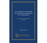 Die Anfänge der Chromatik im italienischen Madrigal des XVI. Jahrhunderts: ein Beitrag zur Geschichte des Madrigals
