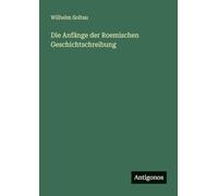 Die Anfänge der Roemischen Geschichtschreibung