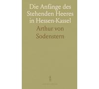 Die Anfänge des Stehenden Heeres in Hessen-Kassel: Formationen bis zum Ende des Dreissigjährigen Krieges