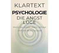 Die Angst-Lüge: Warum dein Körper Alarm schlägt, obwohl keine Gefahr droht - und wie du ihm das Fürchten verlernst