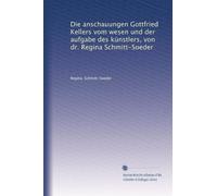 Die anschauungen Gottfried Kellers vom wesen und der aufgabe des künstlers, von dr. Regina Schmitt-Soeder